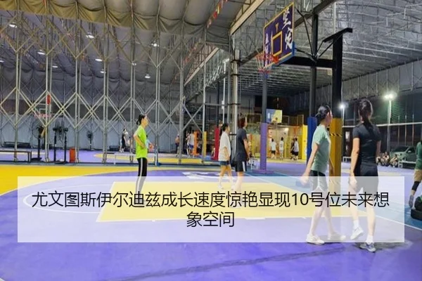 尤文图斯伊尔迪兹成长速度惊艳显现10号位未来想象空间